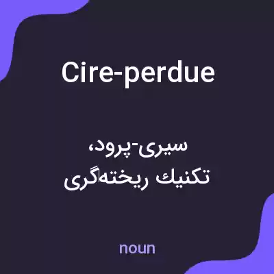 معنی cire-perdue به فارسی معنی cire-perdue به فارسی