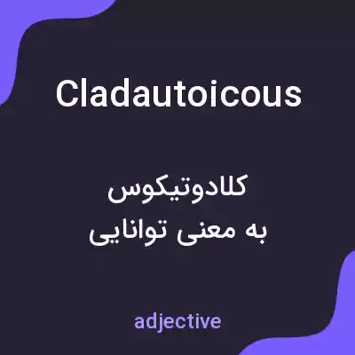 معنی cladautoicous به فارسی معنی cladautoicous به فارسی