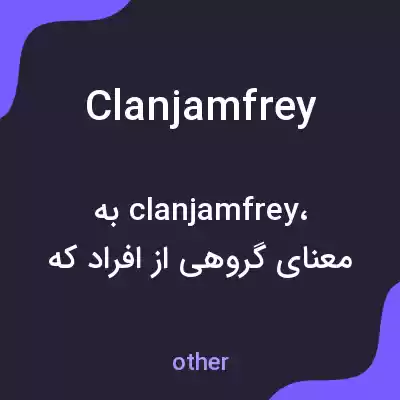 معنی clanjamfrey به فارسی معنی clanjamfrey به فارسی
