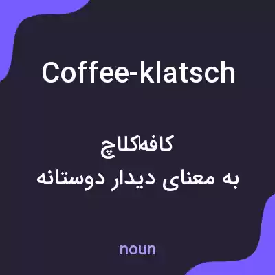 معنی coffee-klatsch به فارسی معنی coffee-klatsch به فارسی