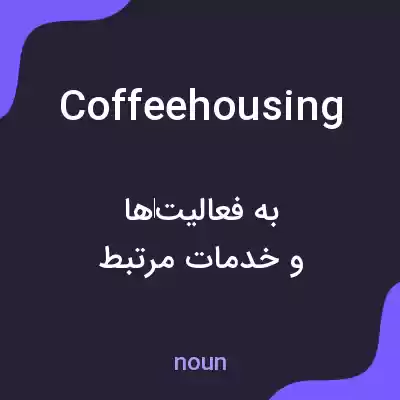 معنی coffeehousing به فارسی معنی coffeehousing به فارسی