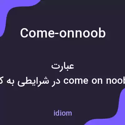 معنی come-onnoob به فارسی معنی come-onnoob به فارسی