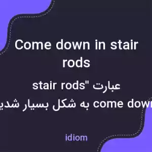معنی come down in stair rods به فارسی معنی come down in stair rods به فارسی
