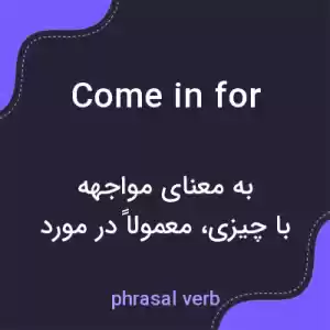 معنی come in for به فارسی معنی come in for به فارسی