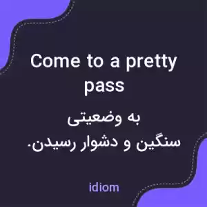 معنی come to a pretty pass به فارسی معنی come to a pretty pass به فارسی
