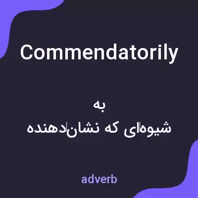 معنی commendatorily به فارسی معنی commendatorily به فارسی