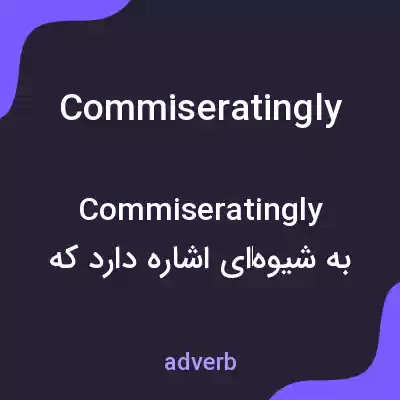 معنی commiseratingly به فارسی معنی commiseratingly به فارسی