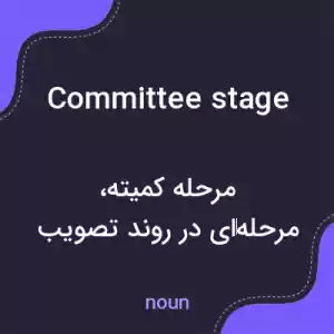 معنی committee stage به فارسی معنی committee stage به فارسی