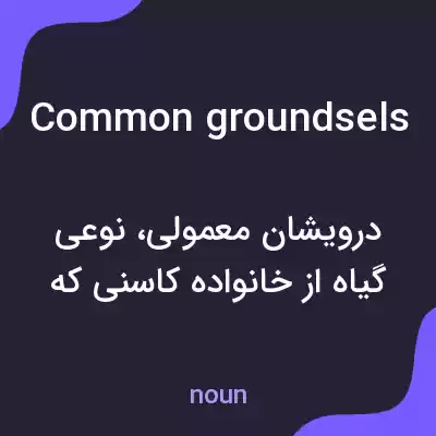 معنی common groundsels به فارسی معنی common groundsels به فارسی