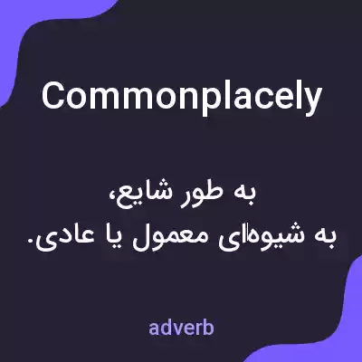 معنی commonplacely به فارسی معنی commonplacely به فارسی