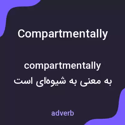 معنی compartmentally به فارسی معنی compartmentally به فارسی