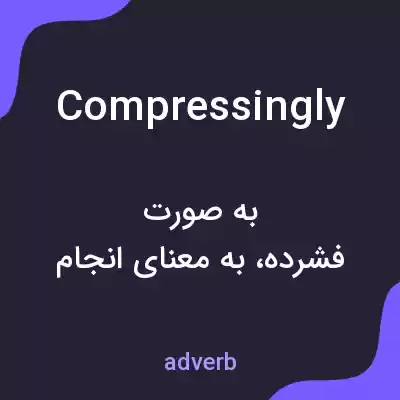 معنی compressingly به فارسی