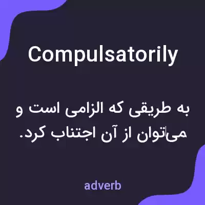 معنی compulsatorily به فارسی معنی compulsatorily به فارسی
