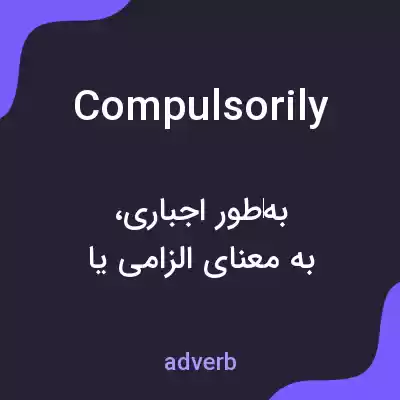 معنی compulsorily به فارسی معنی compulsorily به فارسی