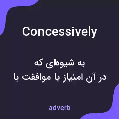 معنی concessively به فارسی معنی concessively به فارسی