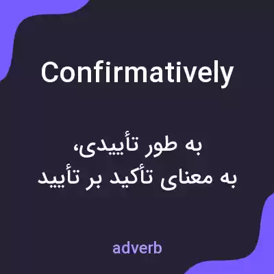 معنی confirmatively به فارسی معنی confirmatively به فارسی