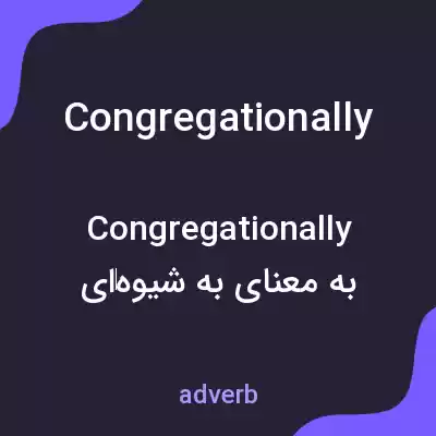 معنی congregationally به فارسی معنی congregationally به فارسی