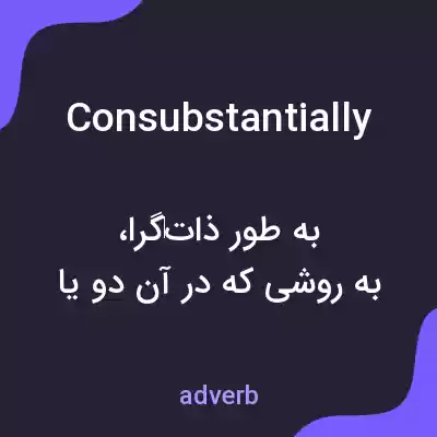 معنی consubstantially به فارسی معنی consubstantially به فارسی