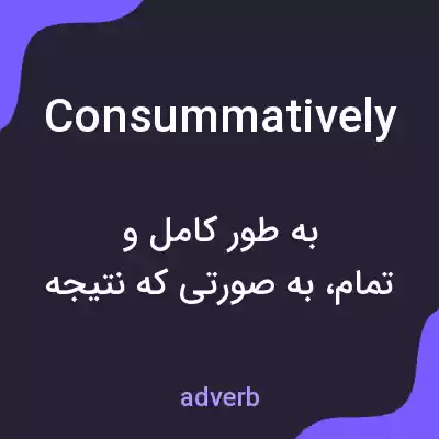 معنی consummatively به فارسی معنی consummatively به فارسی