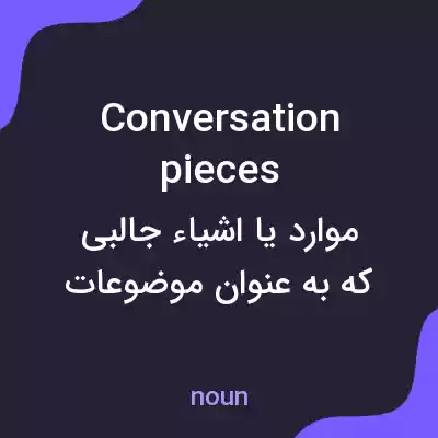 معنی conversation pieces به فارسی معنی conversation pieces به فارسی