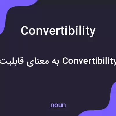 معنی convertibility به فارسی معنی convertibility به فارسی