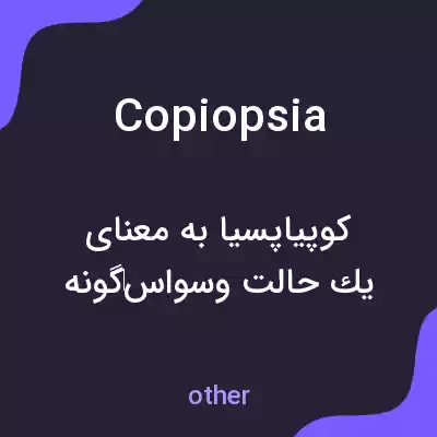 معنی copiopsia به فارسی معنی copiopsia به فارسی