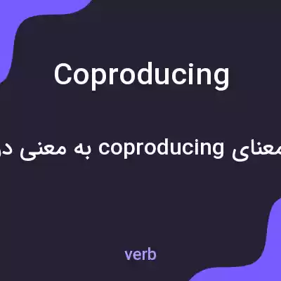 معنی coproducing به فارسی معنی coproducing به فارسی