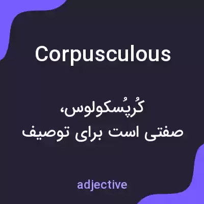 معنی corpusculous به فارسی معنی corpusculous به فارسی