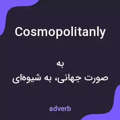 معنی cosmopolitanly به فارسی معنی cosmopolitanly به فارسی