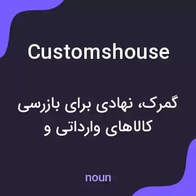 معنی customshouse به فارسی معنی customshouse به فارسی