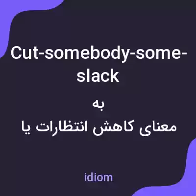 معنی cut-somebody-some-slack به فارسی معنی cut-somebody-some-slack به فارسی