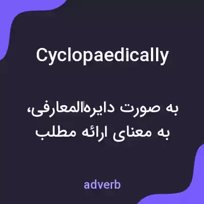 معنی cyclopaedically به فارسی معنی cyclopaedically به فارسی