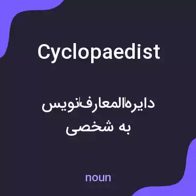 معنی cyclopaedist به فارسی معنی cyclopaedist به فارسی