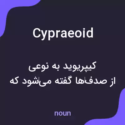 معنی cypraeoid به فارسی معنی cypraeoid به فارسی
