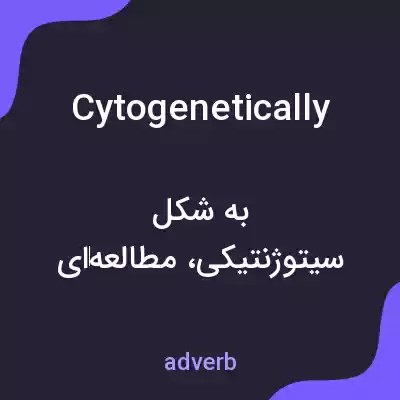 معنی cytogenetically به فارسی معنی cytogenetically به فارسی