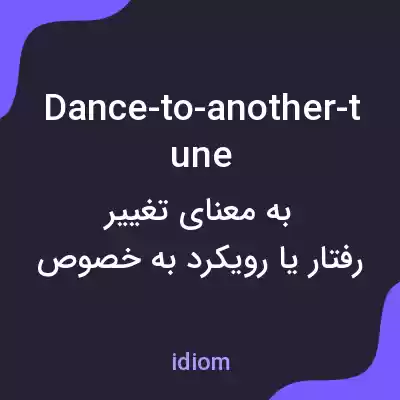 معنی dance-to-another-tune به فارسی