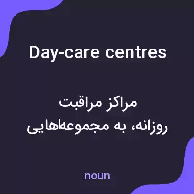 معنی day-care centres به فارسی معنی day-care centres به فارسی