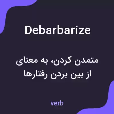 معنی debarbarize به فارسی معنی debarbarize به فارسی