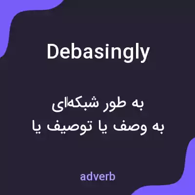 معنی debasingly به فارسی معنی debasingly به فارسی
