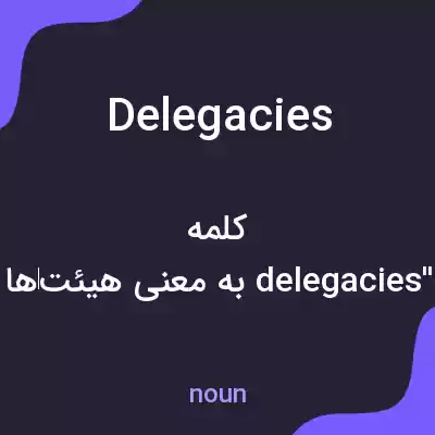 معنی delegacies به فارسی معنی delegacies به فارسی