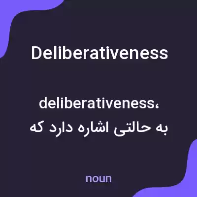 معنی deliberativeness به فارسی