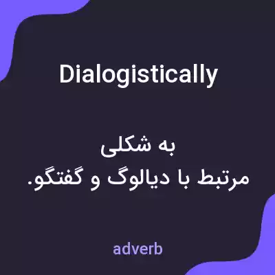 معنی dialogistically به فارسی معنی dialogistically به فارسی