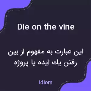 معنی die on the vine به فارسی معنی die on the vine به فارسی