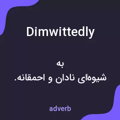 معنی dimwittedly به فارسی معنی dimwittedly به فارسی