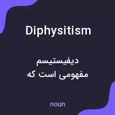 معنی diphysitism به فارسی معنی diphysitism به فارسی