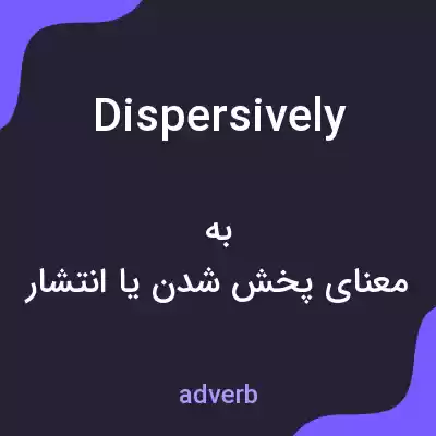 معنی dispersively به فارسی معنی dispersively به فارسی