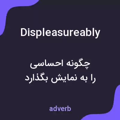 معنی displeasureably به فارسی