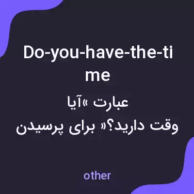 معنی do-you-have-the-time به فارسی معنی do-you-have-the-time به فارسی