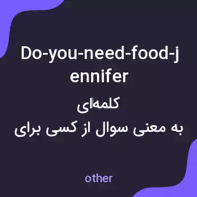 معنی do-you-need-food-jennifer به فارسی