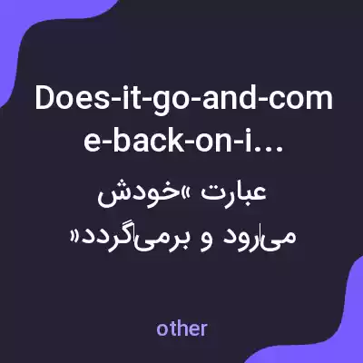 معنی does-it-go-and-come-back-on-its-own به فارسی معنی does-it-go-and-come-back-on-its-own به فارسی